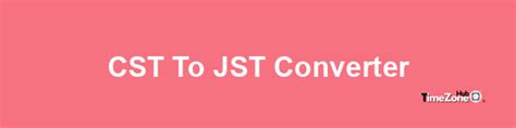 CST to JST Converter .